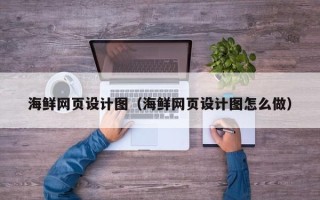 海门海鲜网页设计图（海鲜网页设计图怎么做）