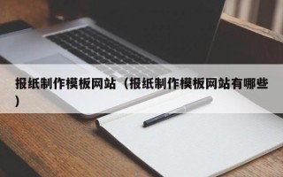 海门报纸制作模板网站（报纸制作模板网站有哪些）