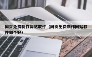 海门网页免费制作网站软件（网页免费制作网站软件哪个好）