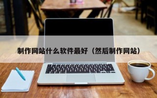 海门制作网站什么软件最好（然后制作网站）