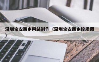 海门深圳宝安西乡网站制作（深圳宝安西乡控规图）